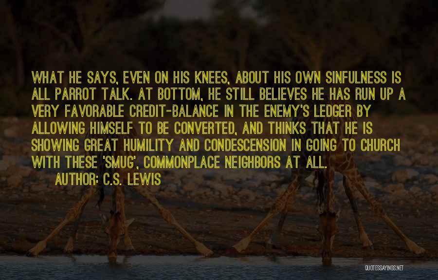 C.S. Lewis Quotes: What He Says, Even On His Knees, About His Own Sinfulness Is All Parrot Talk. At Bottom, He Still Believes