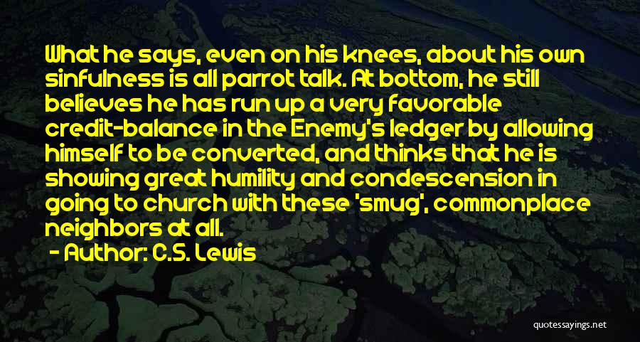 C.S. Lewis Quotes: What He Says, Even On His Knees, About His Own Sinfulness Is All Parrot Talk. At Bottom, He Still Believes