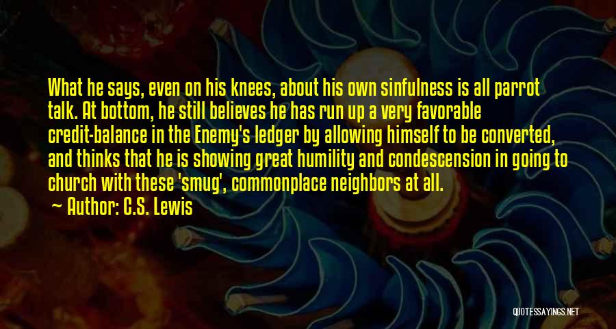 C.S. Lewis Quotes: What He Says, Even On His Knees, About His Own Sinfulness Is All Parrot Talk. At Bottom, He Still Believes
