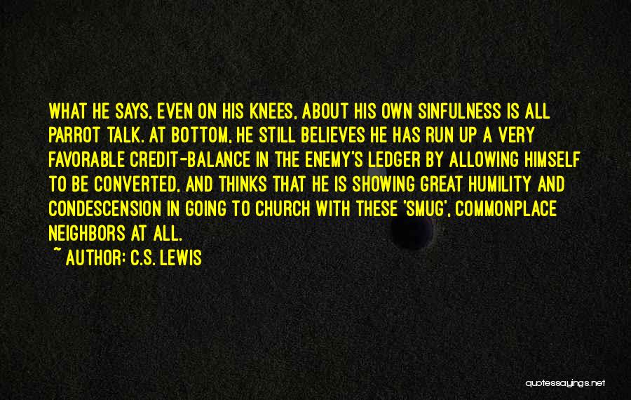 C.S. Lewis Quotes: What He Says, Even On His Knees, About His Own Sinfulness Is All Parrot Talk. At Bottom, He Still Believes