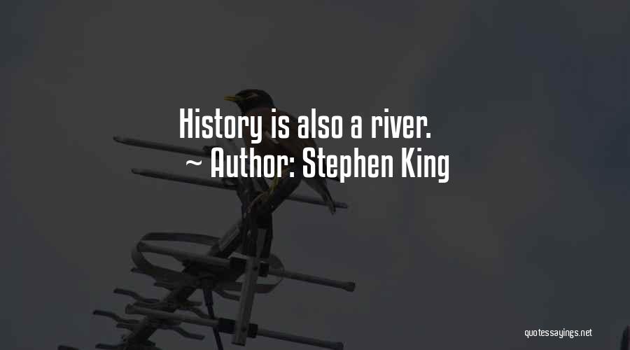 Stephen King Quotes: History Is Also A River.
