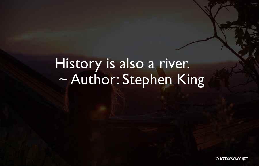 Stephen King Quotes: History Is Also A River.