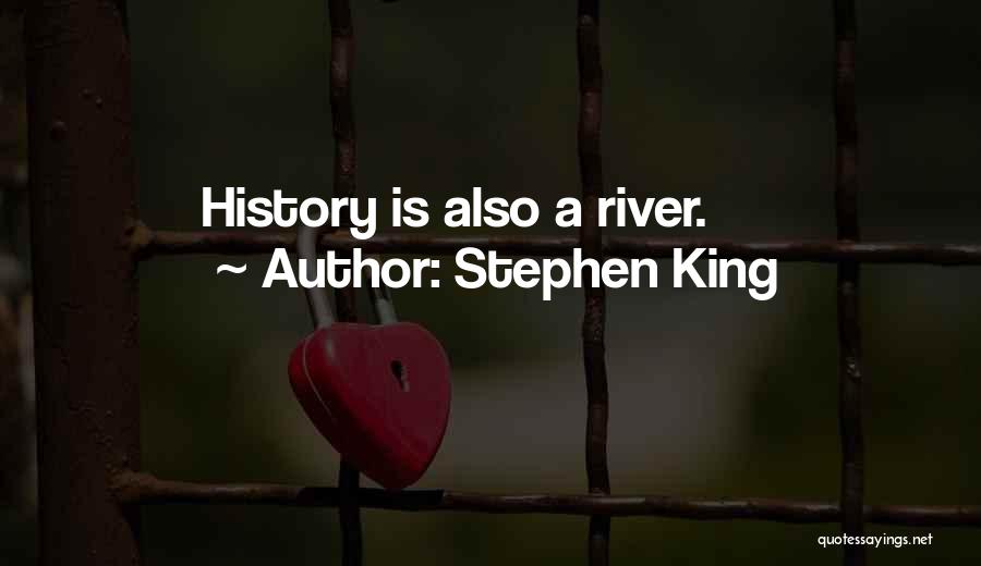 Stephen King Quotes: History Is Also A River.