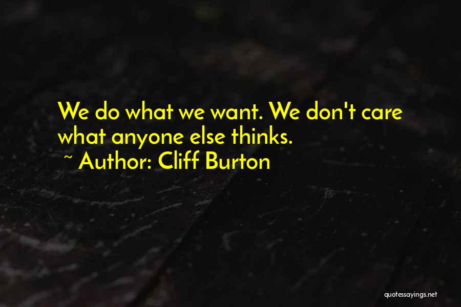 Cliff Burton Quotes: We Do What We Want. We Don't Care What Anyone Else Thinks.