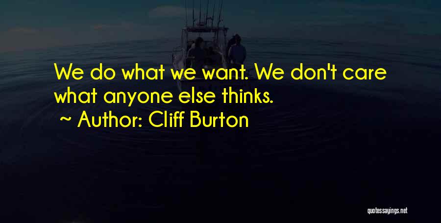 Cliff Burton Quotes: We Do What We Want. We Don't Care What Anyone Else Thinks.