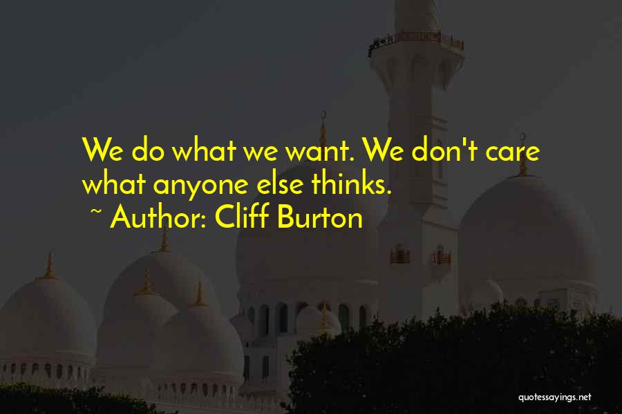 Cliff Burton Quotes: We Do What We Want. We Don't Care What Anyone Else Thinks.