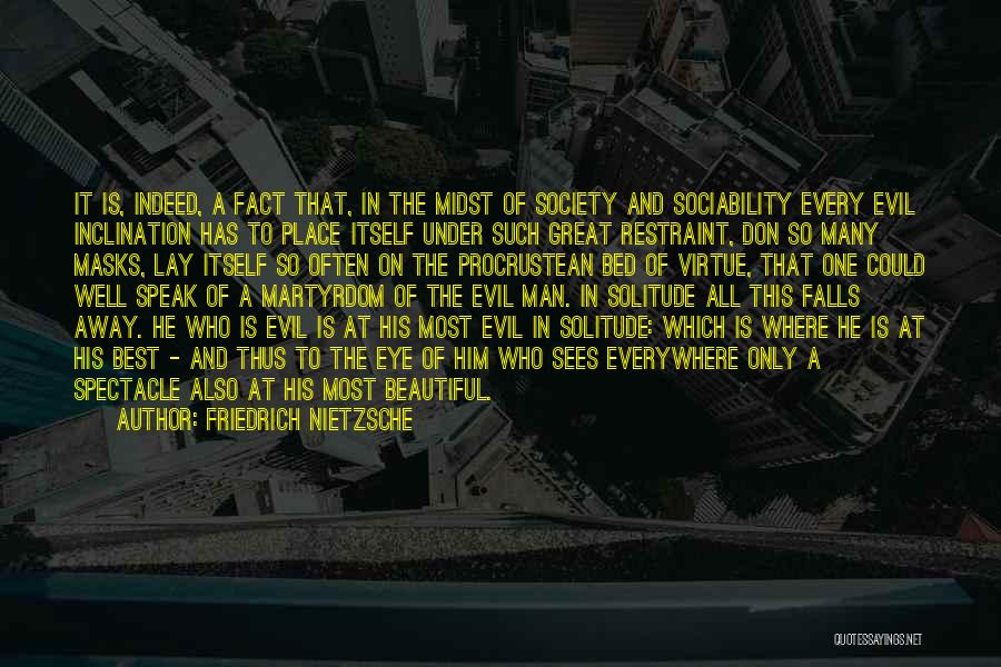 Friedrich Nietzsche Quotes: It Is, Indeed, A Fact That, In The Midst Of Society And Sociability Every Evil Inclination Has To Place Itself