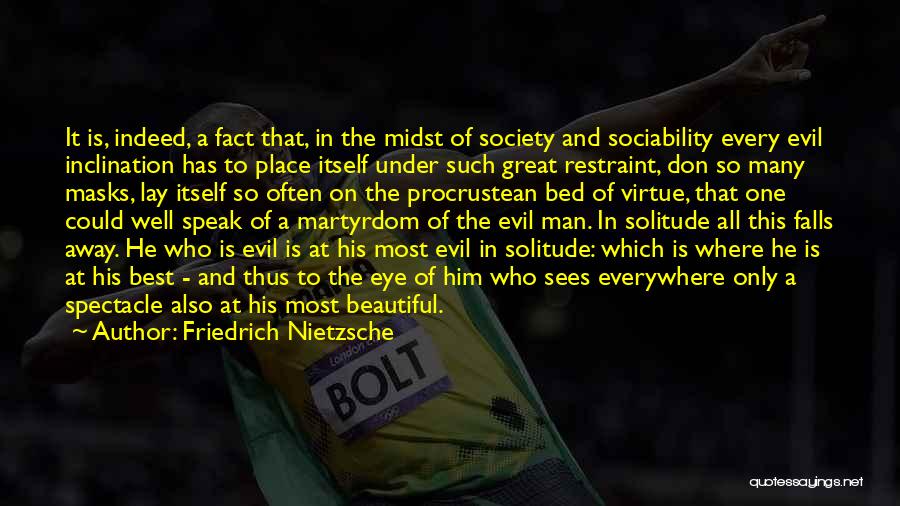 Friedrich Nietzsche Quotes: It Is, Indeed, A Fact That, In The Midst Of Society And Sociability Every Evil Inclination Has To Place Itself