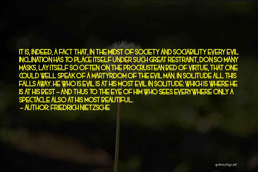 Friedrich Nietzsche Quotes: It Is, Indeed, A Fact That, In The Midst Of Society And Sociability Every Evil Inclination Has To Place Itself