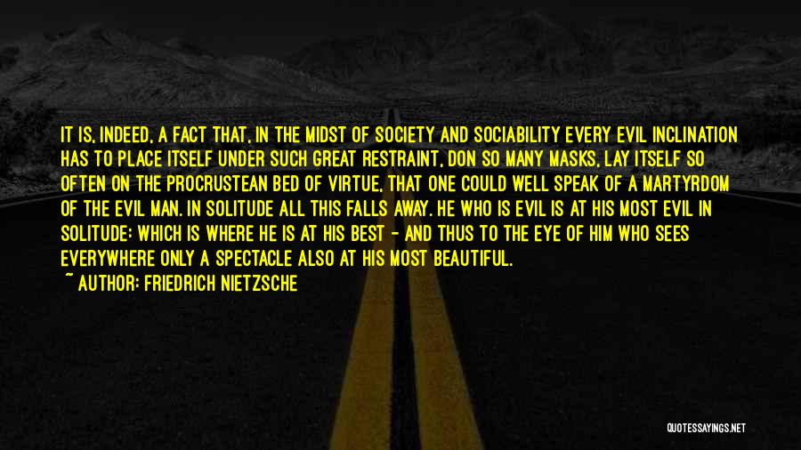 Friedrich Nietzsche Quotes: It Is, Indeed, A Fact That, In The Midst Of Society And Sociability Every Evil Inclination Has To Place Itself