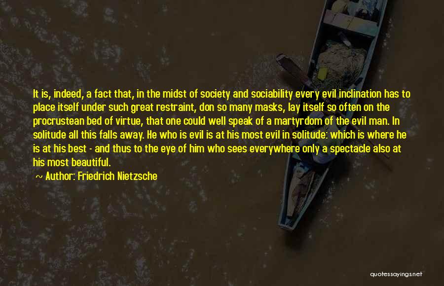 Friedrich Nietzsche Quotes: It Is, Indeed, A Fact That, In The Midst Of Society And Sociability Every Evil Inclination Has To Place Itself