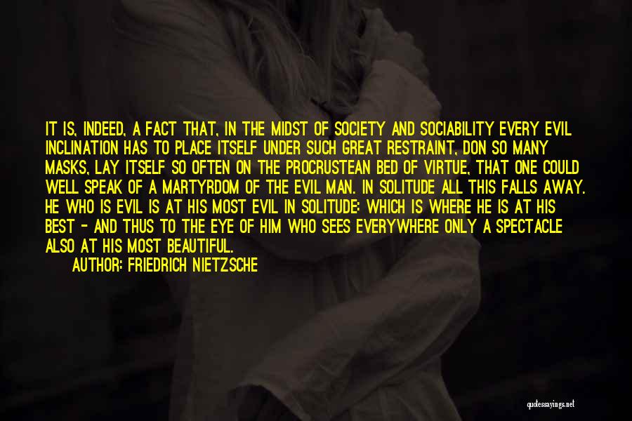 Friedrich Nietzsche Quotes: It Is, Indeed, A Fact That, In The Midst Of Society And Sociability Every Evil Inclination Has To Place Itself