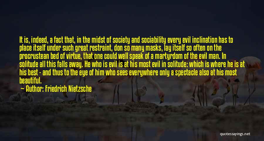 Friedrich Nietzsche Quotes: It Is, Indeed, A Fact That, In The Midst Of Society And Sociability Every Evil Inclination Has To Place Itself