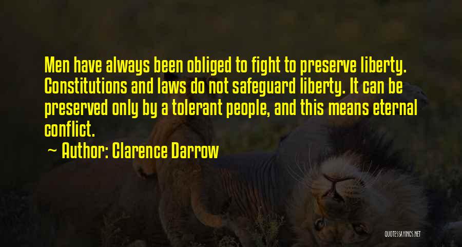 Clarence Darrow Quotes: Men Have Always Been Obliged To Fight To Preserve Liberty. Constitutions And Laws Do Not Safeguard Liberty. It Can Be