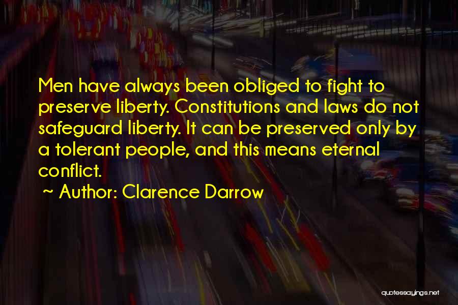 Clarence Darrow Quotes: Men Have Always Been Obliged To Fight To Preserve Liberty. Constitutions And Laws Do Not Safeguard Liberty. It Can Be