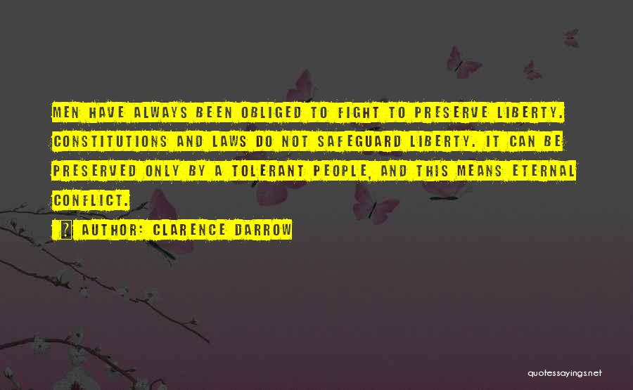 Clarence Darrow Quotes: Men Have Always Been Obliged To Fight To Preserve Liberty. Constitutions And Laws Do Not Safeguard Liberty. It Can Be