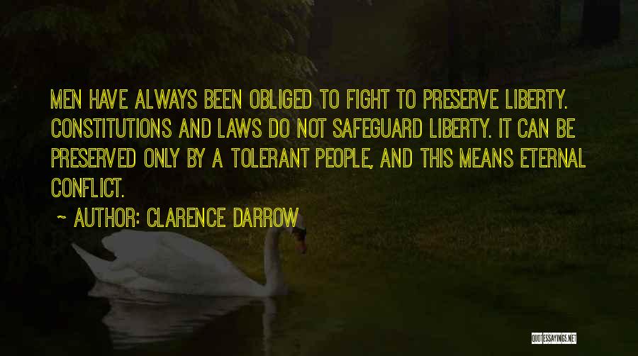 Clarence Darrow Quotes: Men Have Always Been Obliged To Fight To Preserve Liberty. Constitutions And Laws Do Not Safeguard Liberty. It Can Be