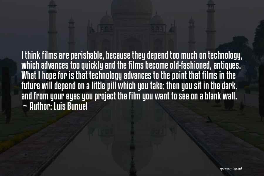 Luis Bunuel Quotes: I Think Films Are Perishable, Because They Depend Too Much On Technology, Which Advances Too Quickly And The Films Become