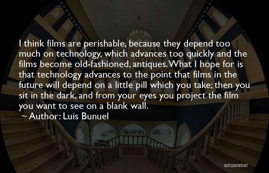 Luis Bunuel Quotes: I Think Films Are Perishable, Because They Depend Too Much On Technology, Which Advances Too Quickly And The Films Become