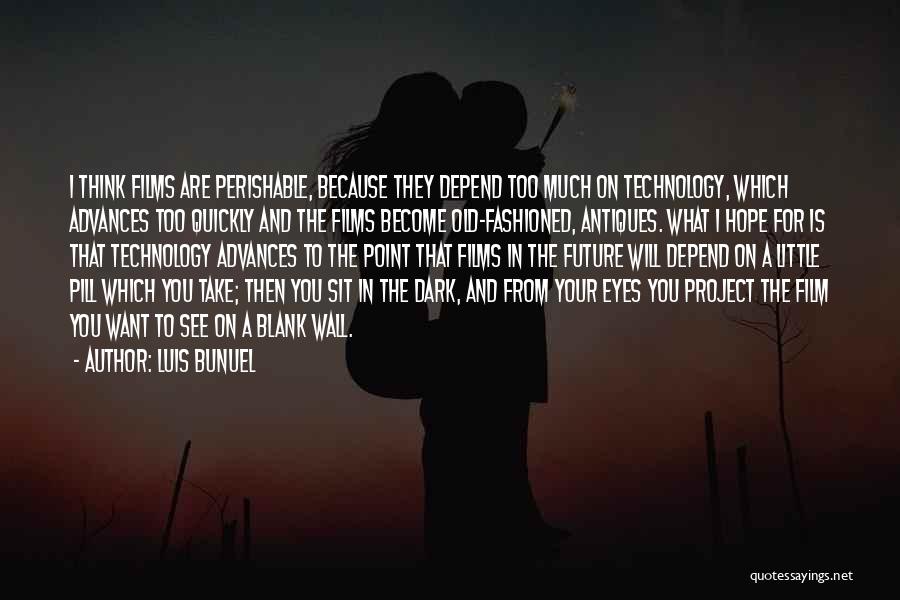 Luis Bunuel Quotes: I Think Films Are Perishable, Because They Depend Too Much On Technology, Which Advances Too Quickly And The Films Become
