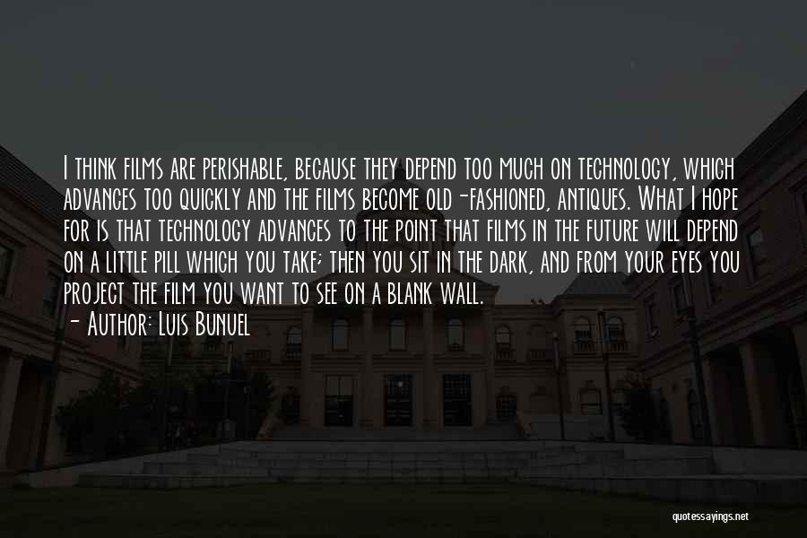 Luis Bunuel Quotes: I Think Films Are Perishable, Because They Depend Too Much On Technology, Which Advances Too Quickly And The Films Become