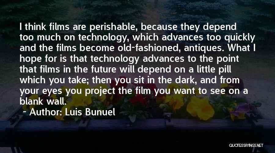 Luis Bunuel Quotes: I Think Films Are Perishable, Because They Depend Too Much On Technology, Which Advances Too Quickly And The Films Become