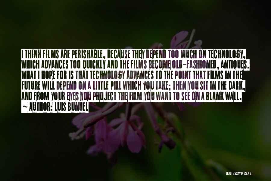 Luis Bunuel Quotes: I Think Films Are Perishable, Because They Depend Too Much On Technology, Which Advances Too Quickly And The Films Become