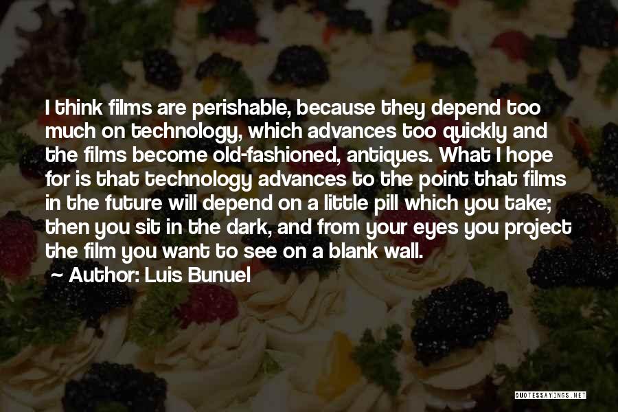 Luis Bunuel Quotes: I Think Films Are Perishable, Because They Depend Too Much On Technology, Which Advances Too Quickly And The Films Become