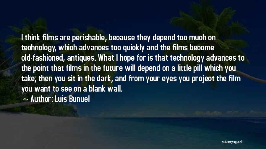 Luis Bunuel Quotes: I Think Films Are Perishable, Because They Depend Too Much On Technology, Which Advances Too Quickly And The Films Become
