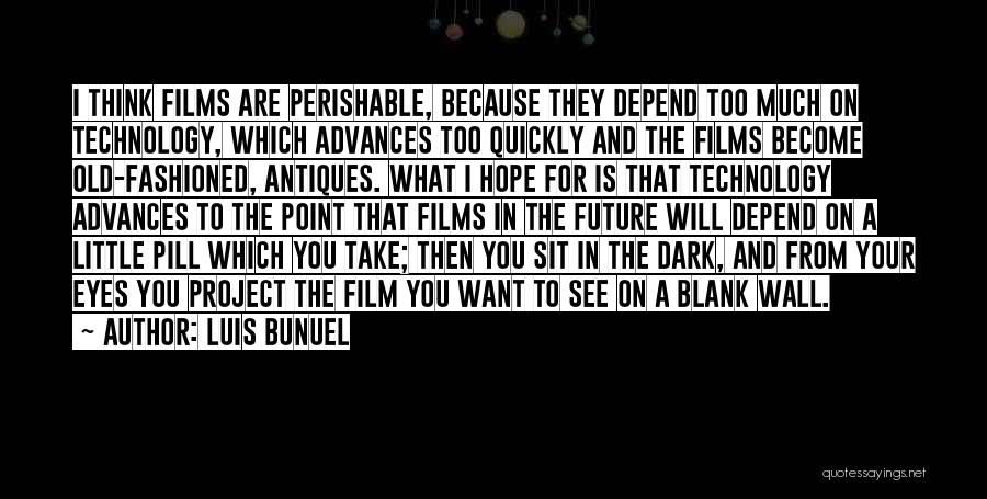 Luis Bunuel Quotes: I Think Films Are Perishable, Because They Depend Too Much On Technology, Which Advances Too Quickly And The Films Become