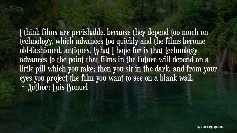 Luis Bunuel Quotes: I Think Films Are Perishable, Because They Depend Too Much On Technology, Which Advances Too Quickly And The Films Become