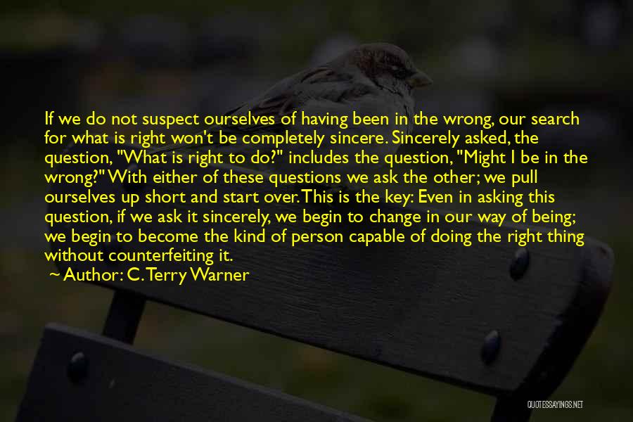 C. Terry Warner Quotes: If We Do Not Suspect Ourselves Of Having Been In The Wrong, Our Search For What Is Right Won't Be
