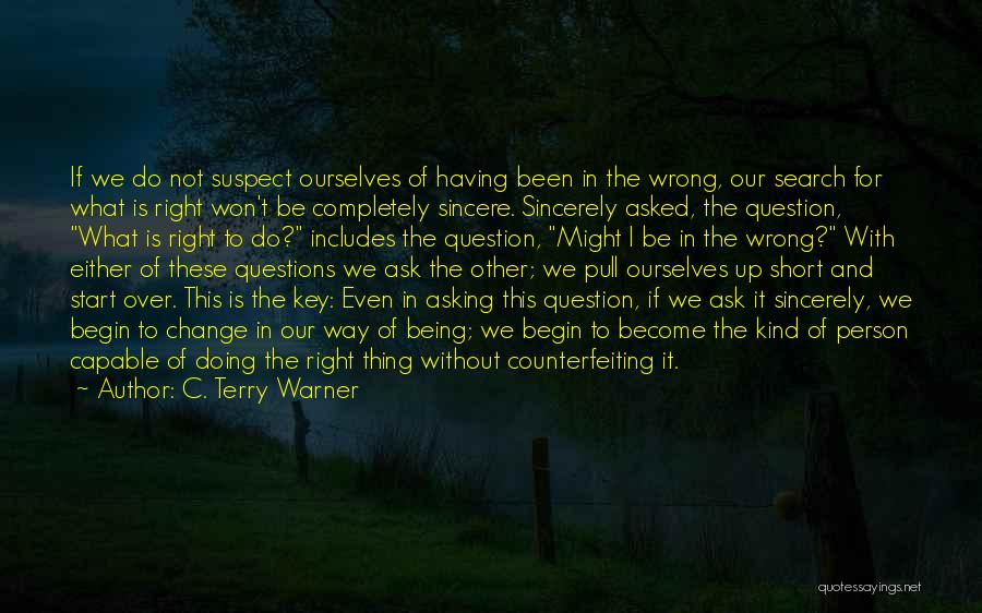 C. Terry Warner Quotes: If We Do Not Suspect Ourselves Of Having Been In The Wrong, Our Search For What Is Right Won't Be