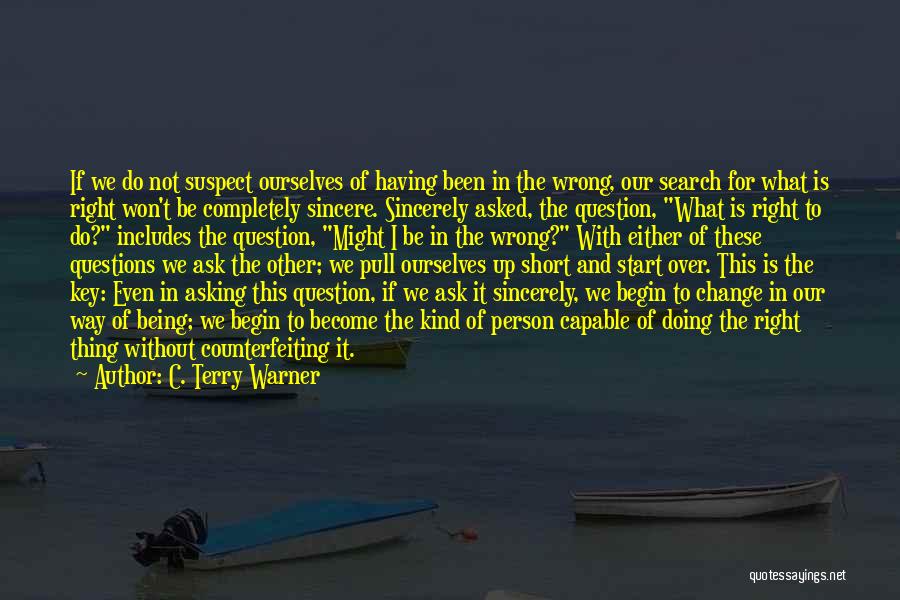 C. Terry Warner Quotes: If We Do Not Suspect Ourselves Of Having Been In The Wrong, Our Search For What Is Right Won't Be