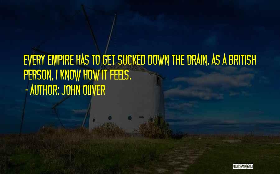 John Oliver Quotes: Every Empire Has To Get Sucked Down The Drain. As A British Person, I Know How It Feels.