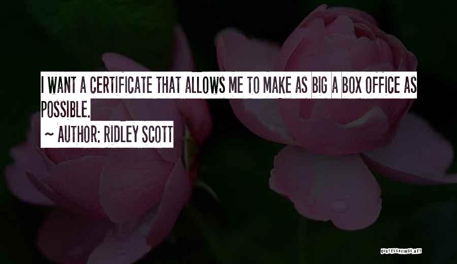 Ridley Scott Quotes: I Want A Certificate That Allows Me To Make As Big A Box Office As Possible.