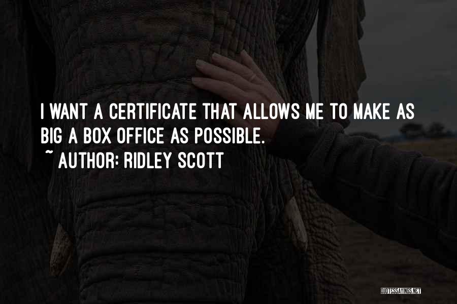 Ridley Scott Quotes: I Want A Certificate That Allows Me To Make As Big A Box Office As Possible.