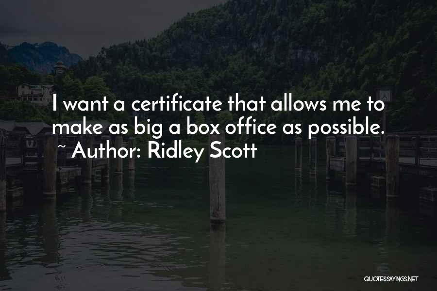 Ridley Scott Quotes: I Want A Certificate That Allows Me To Make As Big A Box Office As Possible.