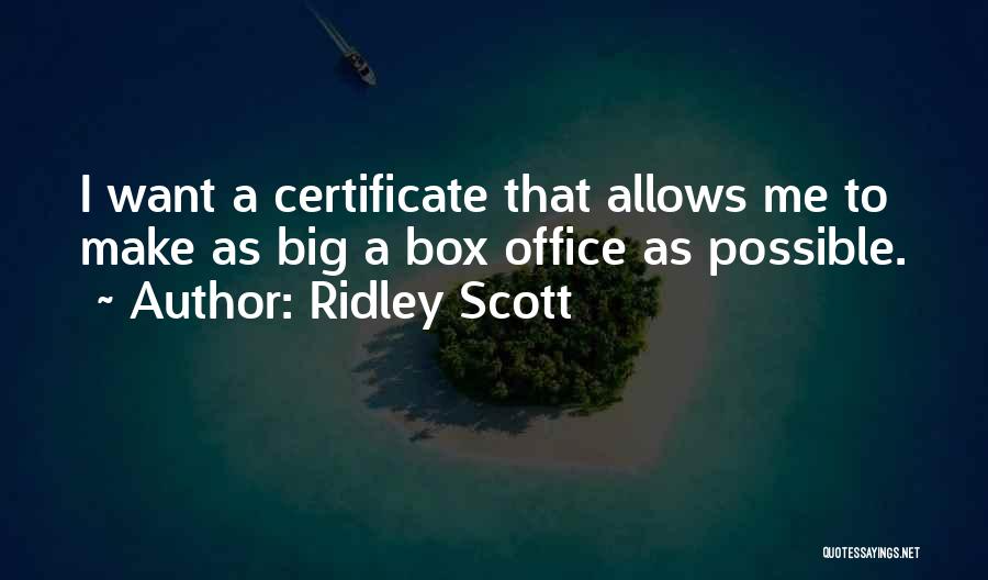 Ridley Scott Quotes: I Want A Certificate That Allows Me To Make As Big A Box Office As Possible.