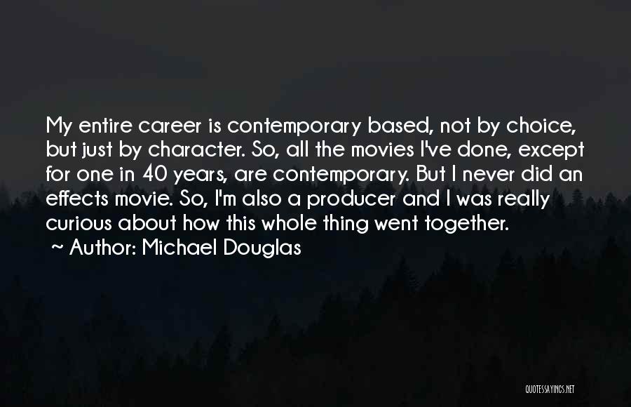 Michael Douglas Quotes: My Entire Career Is Contemporary Based, Not By Choice, But Just By Character. So, All The Movies I've Done, Except