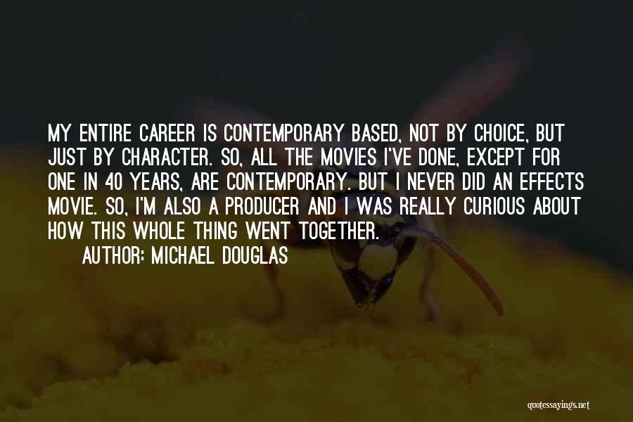 Michael Douglas Quotes: My Entire Career Is Contemporary Based, Not By Choice, But Just By Character. So, All The Movies I've Done, Except