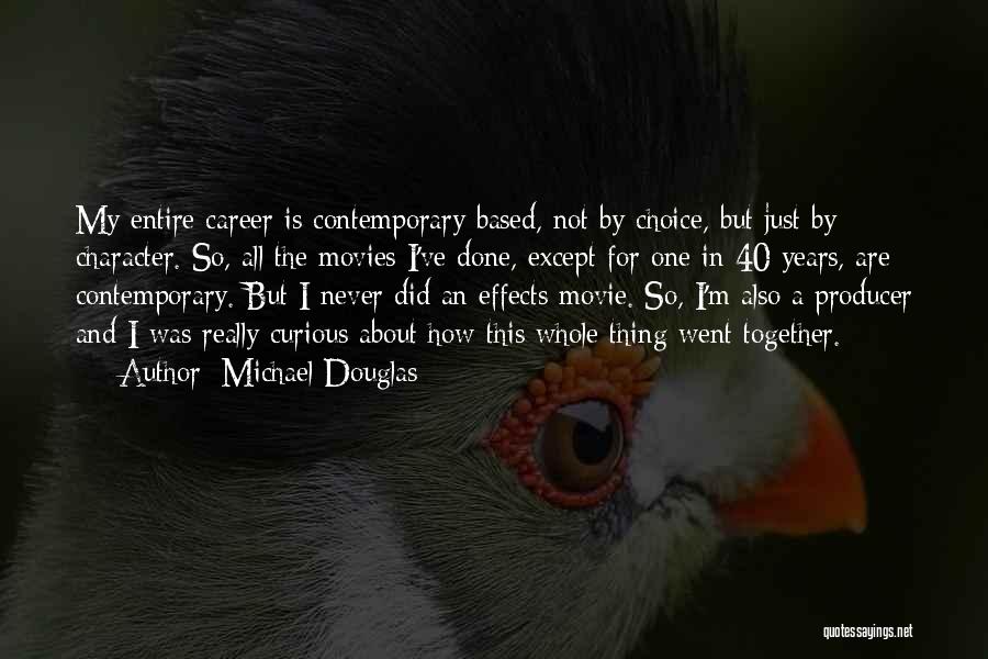 Michael Douglas Quotes: My Entire Career Is Contemporary Based, Not By Choice, But Just By Character. So, All The Movies I've Done, Except