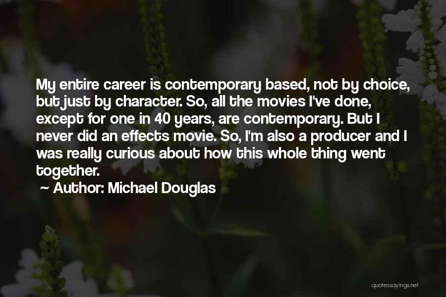 Michael Douglas Quotes: My Entire Career Is Contemporary Based, Not By Choice, But Just By Character. So, All The Movies I've Done, Except