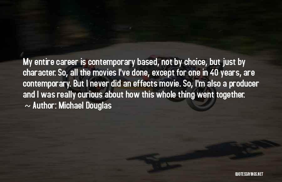 Michael Douglas Quotes: My Entire Career Is Contemporary Based, Not By Choice, But Just By Character. So, All The Movies I've Done, Except