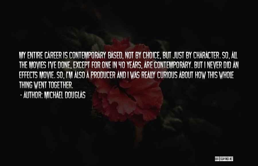 Michael Douglas Quotes: My Entire Career Is Contemporary Based, Not By Choice, But Just By Character. So, All The Movies I've Done, Except