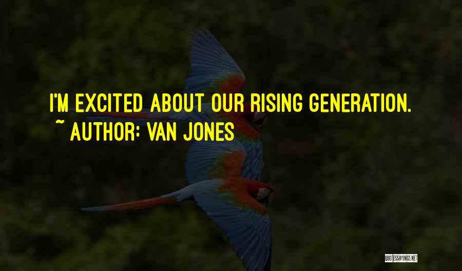 Van Jones Quotes: I'm Excited About Our Rising Generation.