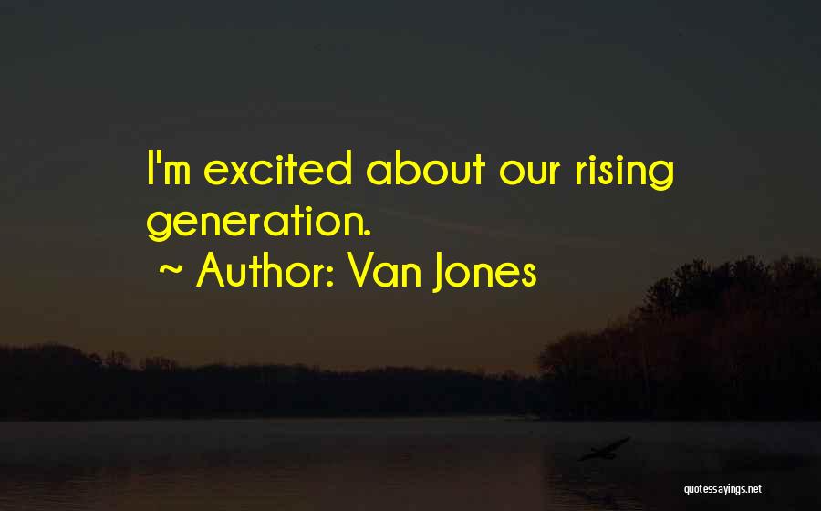 Van Jones Quotes: I'm Excited About Our Rising Generation.