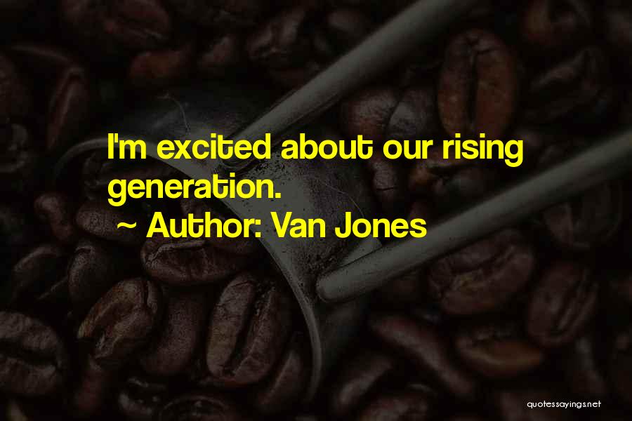 Van Jones Quotes: I'm Excited About Our Rising Generation.
