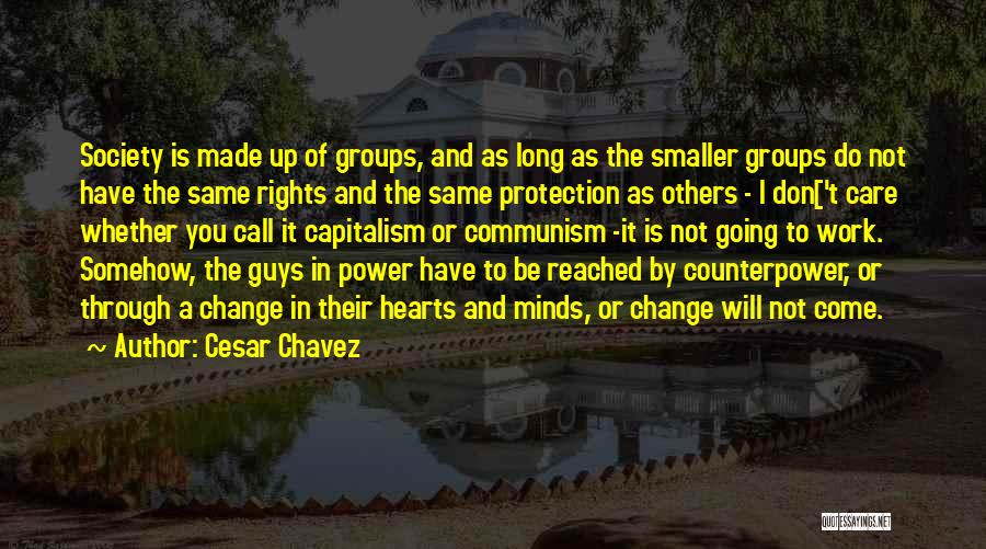 Cesar Chavez Quotes: Society Is Made Up Of Groups, And As Long As The Smaller Groups Do Not Have The Same Rights And