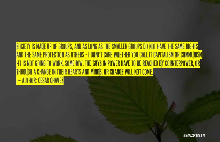 Cesar Chavez Quotes: Society Is Made Up Of Groups, And As Long As The Smaller Groups Do Not Have The Same Rights And